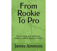 From Rookie To Pro: The mindset and habits you need to make 6 figures in sales!