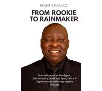 FROM ROOKIE TO RAINMAKER: How to Become an Elite Agent, Sell More IULs, Scale Your Team, Earn a 7-Figure Income, and Create Massive Success