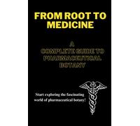 FROM ROOT TO MEDICINE: A COMPLETE GUIDE TO PHARMACEUTICAL BOTANY
