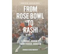 From Rose Bowl to Rashi: A Unique Journey to Orthodox Judaism (Second Edition - Revised & Updated)