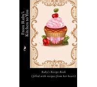 From Ruby's Kitchen to You: Ruby’s Recipe Book (filled with recipes from her heart) (Personalized Recipe Books)