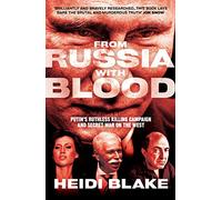 From Russia with Blood : Putin’S Ruthless Killing Campaign and Secret War on the West