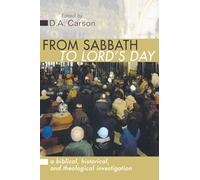 From Sabbath to Lord's Day: A Biblical, Historical and Theological Investigation