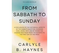 From Sabbath to Sunday: A Discussion of the Historical Aspects of the Sabbath Question, Showing How, When, Why, and By Whom the Change Was Made From the Seventh to the First Day of the Week