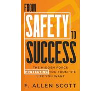 From Safety To Success: The Hidden Force Protecting You From the Life You Want
