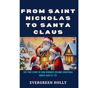 From Saint Nicholas to Santa Claus: The True Story of How Kindness Became Christmas Magic (Ages 8-12) (EvergreenTales)