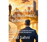 From Sales Executive to Business Leader: Mastering Sales Leadership, Business Growth & Strategic Management: 2 (The Professional Evolution Series by Anil Sahni)