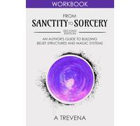 From Sanctity to Sorcery: An Author’s Guide to Building Belief Structures and Magic Systems (Step by Step Worldbuilding)