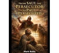 From Saul The Persecutor To Paul The Persecuted: From Enemy of Christ to Apostle of Grace