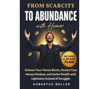 From Scarcity to Abundance - with Humor: Release Your Money Blocks, Rewire Your Money Mindset, and Invite Wealth with Lightness Instead of Struggle. Includes a 30-Day Plan