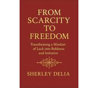 From Scarcity to Freedom: Transforming a Mindset Lack into Boldness and Initiative