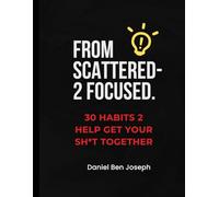 From Scattered 2 Focused: 30 Habits to do get your S**t together.