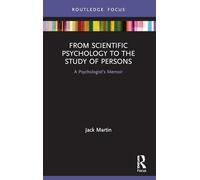 From Scientific Psychology to the Study of Persons: A Psychologist’s Memoir (Advances in Theoretical and Philosophical Psychology)