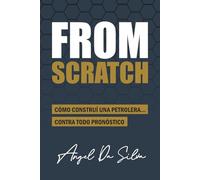 From Scratch: Cómo construí una petrolera... contra todo pronóstico