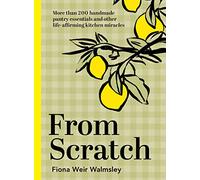 From Scratch : More than 200 handmade pantry essentials and other life-affirming kitchen miracles