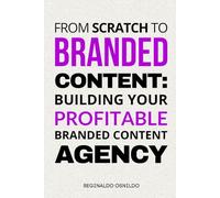 From Scratch to Branded Content: Building Your Profitable Branded Content Agency