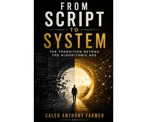 From Script To System: The Transition Beyond the Algorithmic Age: 4 (Sociology of Spirit Series: The Missing Variable in Human Life)