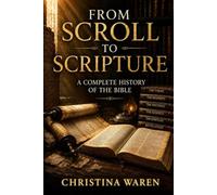From Scroll to Scripture: A Complete History of the Bible