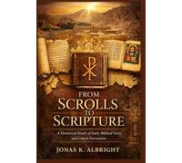 From Scrolls to Scripture: A Historical Study of Early Biblical Texts and Canon Formation