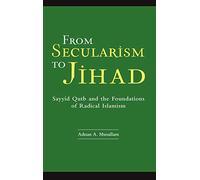 From Secularism to Jihad: Sayyid Qutb and the Foundations of Radical Islamism