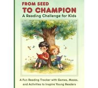 From Seed to Champion: A Reading Challenge for Kids: A Fun Reading Tracker with Games, Mazes, and Activities to Inspire Young Readers