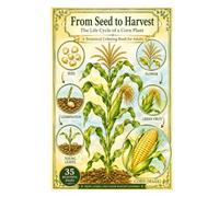 From Seed to Harvest: A Botanical Coloring Book for Adults Featuring the Beautiful Life Cycles of Vegetables, Fruits, Flowers, and Garden Plants