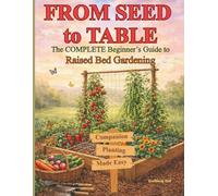 FROM SEED TO TABLE: The COMPLETE Beginner's Guide to Raised Bed Gardening
