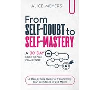 From Self-Doubt to Self-Mastery: A 30-Day Confidence Challenge: A Step-by-Step Guide to Transforming Your Confidence in One Month (The Confidence Series)