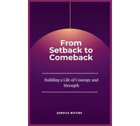 From Setback to Comeback: Building a Life of Courage and Strengt