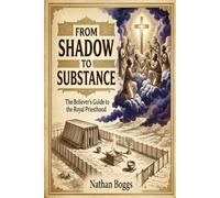 From Shadow to Substance: The Believer's Guide to the Royal Priesthood