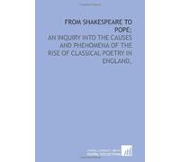 From Shakespeare to Pope;: an inquiry into the causes and phenomena of the rise of classical poetry in England,
