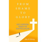 From Shame To Glory: God's Surprising Remedy for Injustice & Failure