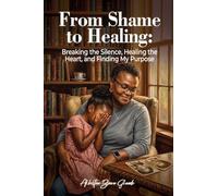 From Shame to Healing: Breaking the Silence, Healing the Heart, and Finding My Purpose