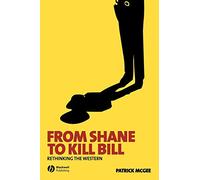 From Shane to Kill Bill: Rethinking the Western: 1 (New Approaches to Film Genre)