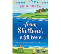 From Shetland, With Love : Friendship can blossom in unexpected places...a heartwarming and uplifting staycation treat of a read!