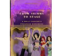 From Shimmy to Stage: A Belly Dancer’s Progress Workbook