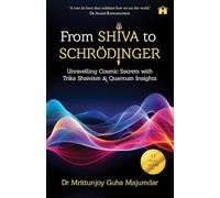From Shiva to Schrödinger: Unravelling Cosmic Secrets with Trika Shaivism and Quantum Insights: Unravelling Cosmic Secrets with Trika Shaivism & Quantum Insights