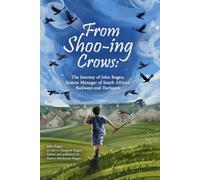 From Shoo-ing Crows: The Journey of John Rogan, System Manager of South African Railways and Harbours