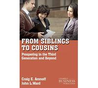 From Siblings to Cousins: Prospering in the Third Generation and Beyond (A Family Business Publication)