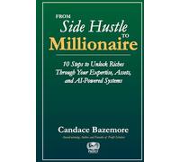 From Side Hustle to Millionaire: 10 Steps to Unlock Riches Through Your Expertise, Assets, and AI-Powered Systems (Profit Scholars Library)