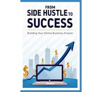 From Side Hustle to Success: Building Your Online Business Empire