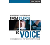 From Silence to Voice: What Nurses Know and Must Communicate to the Public (The Culture and Politics of Health Care Work)