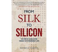 From Silk to Silicon : The Story of Globalization Through Ten Extraordinary Lives
