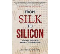 From Silk to Silicon: The Story of Globalization Through Ten Extraordinary Lives