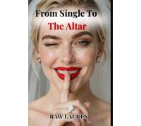 From Single To The Altar: A Field Guide to Dating for Marriage, Finding the Right Man, and Getting to the Proposal (The Dating for Marriage Series)