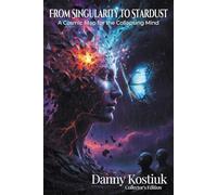 From Singularity to Stardust: A Cosmic Map for the Collapsing Mind - Collector's Edition