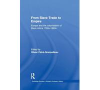 From Slave Trade to Empire: European Colonisation of Black Africa 1780s-1880s (Routledge Studies in Modern European History)