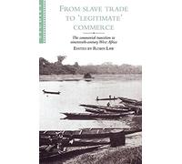 From Slave Trade to 'Legitimate' Commerce: The Commercial Transition in Nineteenth-Century West Africa (African Studies): 86 (African Studies, Series Number 86)