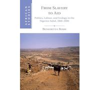 From Slavery to Aid: Politics, Labour, and Ecology in the Nigerien Sahel, 1800-2000: 135 (African Studies, Series Number 135)