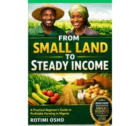FROM SMALL LAND TO STEADY INCOME: A Practical Beginner's Guide to Profitable Farming in Nigeria